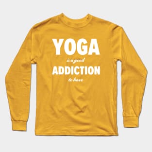 Yoga is a good addiction to have Long Sleeve T-Shirt